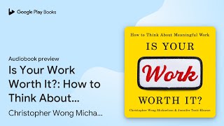 Is Your Work Worth It?: How to Think About… by Christopher Wong Michaelson · Audiobook preview