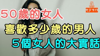 50歲的女人，都喜歡多少歲的男人，5個女人的大實話。| 「文夢有約」