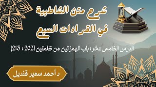 15 شرح متن الشاطبية في القراءات السبع -  باب الهمزتين من كلمتين (من 202 إلي 213)