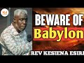 BEWARE OF BABYLON || REV KESIENA ESIRI