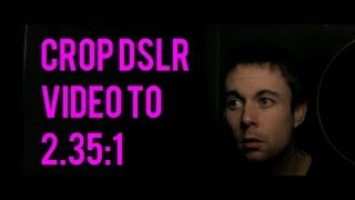 Crop DSLR 16:9 Video to Cinemascope 2.35:1 - The Anamorphic Look