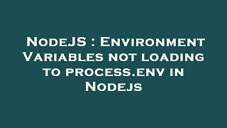 NodeJS : Environment Variables not loading to process.env in Nodejs