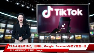 TikTok月活破10亿，比腾讯、Google、Facebook早熟了整整一倍