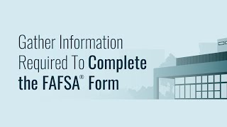 Gather Information Required To Complete the FAFSA® Form