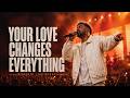 YOUR LOVE CHANGES EVERYTHING - Live Worship Night | God's Love Never Fails