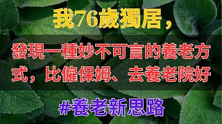 我76歲獨居，發現一種妙不可言的養老方式，比僱保姆、去養老院好 | 樂活老年 #養老新思路