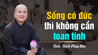 Sống có Đức thì không cần toan tính - Thầy Thích Pháp Hòa