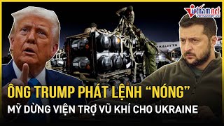 Ông Trump phát lệnh nóng, Mỹ chính thức dừng viện trợ vũ khí cho Ukraine sau đụng độ với TT Zelensky