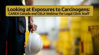 Looking at Exposures to Carcinogens: CAREX Canada and CELA Webinar for Legal Clinic Staff