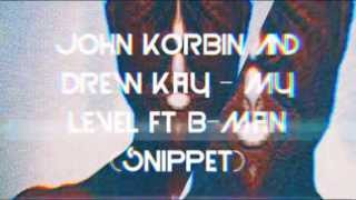 JOHN KORBIN \u0026 DREW KAY - MY LEVEL FT B-MAN (SNIPPET)