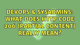 DevOps & SysAdmins: What does http code 206 (partial content) really mean?