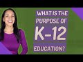 What is the purpose of K-12 education?