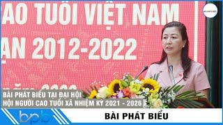 BÀI PHÁT BIỂU TẠI ĐẠI HỘI HỘI NGƯỜI CAO TUỔI XÃ NHIỆM KỲ 2021 - 2026