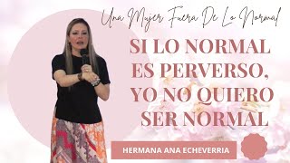 CONFERENCIA PARA DAMAS 2023 HERMANA ANA ECHEVERRIA-SI LO NORMAL ES PERVERSO, YO NO QUIERO SER NORMAL