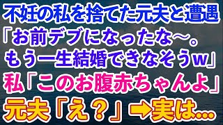 【スカッとする話】不妊の私を捨てた元夫に遭遇「デブになったな〜。一生結婚できなそうw」私「このお腹、赤ちゃんよ」元夫「え？」実は