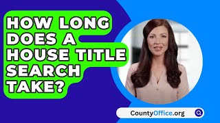 How Long Does A House Title Search Take? - CountyOffice.org