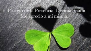 17  El Proceso de la Presencia,  décima sesión Me aprecio a mi misma.