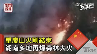 重慶山火剛結束 湖南多地再爆森林大火｜TVBS新聞