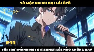 TỪ MỘT NGƯỜI DẠI LÁI ÔTÔ TÔI TRỞ THÀNH HOT STREAMER LÚC NÀO KHÔNG HAY| P11