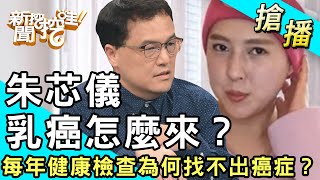 【搶播】朱芯儀乳癌怎麼來？每年健康檢查為何找不出癌症