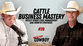 Ep. 028 - Cattle Business Mastery: Wesley Wood’s Risk Management and Growth Strategies