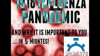 THE 1918 INFLUENZA PANDEMIC and why it is important to you in 5 minutes