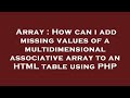 Array : How can i add missing values of a multidimensional associative array to an HTML table using