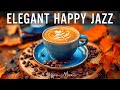 Elegant Happy Jazz ☕ Soft Autumn Jazz Music & Relaxing Bossa Nova Instrumental for Great Vibes