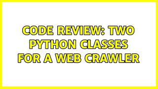 Code Review: Two Python classes for a web crawler (2 Solutions!!)