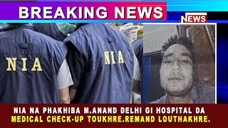 NIA Na Phakhiba M.Anand Delhi Gi Hospital Da Medical Check-Up Toukhre, Remand Louthakhre.