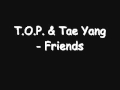 T.O.P & Tae Yang (Big Bang) - Friends