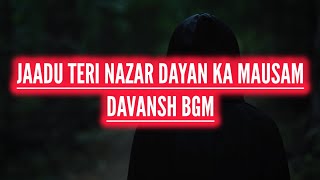 Davansh BGM | Jaadu Teri Nazar - Dayan Ka Mausam | Ep 8