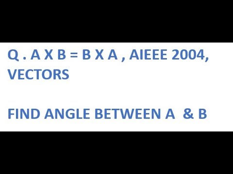 IF A X B = B X A , THEN THE ANGLE BETWEEN A AND B, AIEEE 2004#jee # ...