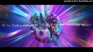 DJ Le Pied - EXPLOSIVE DYNAMITE TECHNO (Official Music)