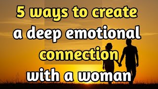 5 Ways to Create a Deep Emotional Connection With a Woman