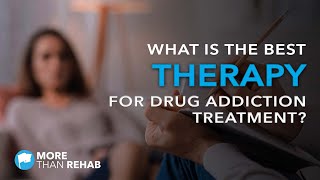 What Is the Best Therapy for Drug Addiction Treatment? | More Than Rehab