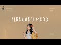 playlist february mood ~ songs that make you feel february vibes