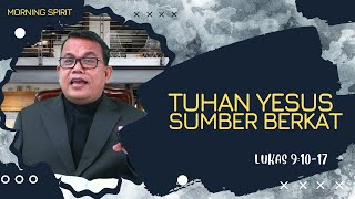 Tuhan Yesus Sumber Berkat | Lukas 9:10-17 | Morning Spirit - 17 Februari 2022