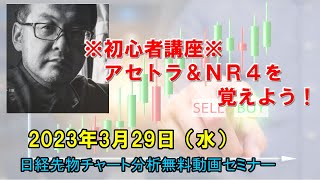 ※初心者講座※ アセトラ＆ＮＲ４を覚えよう！ 2023年3月29日（水）　日経先物チャート分析無料動画セミナー