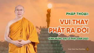 Pháp thoại: Vui thay Phật ra đời | Đại lễ Phật đản PL.2567 - DL.2023 | Thầy Thích Trúc Thái Minh