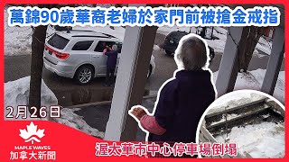 【2月26日 加拿大新聞】Markham 萬錦90歲華裔老婦於家門前被搶金戒指 | 渥太華市中心停車場倒塌 50車輛受困| 卑詩省84歲婦人被騙  失2萬積蓄 | 特朗普推遲對加墨關稅至四月初