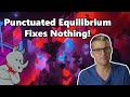 Does Punctuated Equilibrium Fix Evolution?