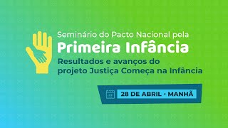 Seminário do Pacto Nacional pela Primeira Infância - Resultados e avanços (28 de abril - Manhã)