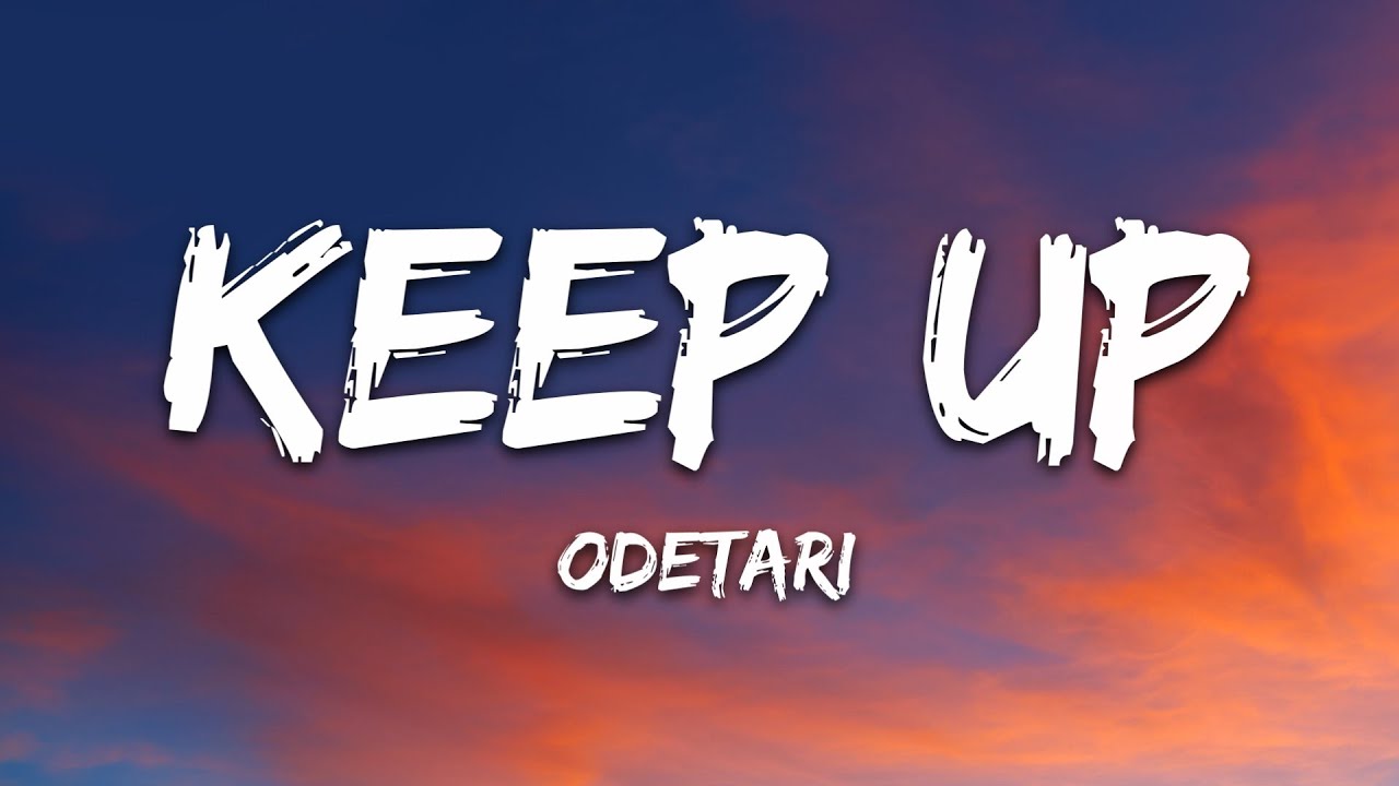Keep Up Odetari Song Lyrics Music Videos Concerts