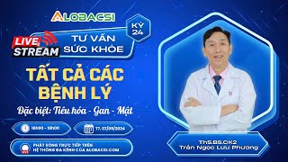 🔴Số 24 | Tư vấn tất cả các bệnh lý, đặc biệt Tiêu hoá Gan - Mật... | ThS.BS.CK2 Trần Ngọc Lưu Phương