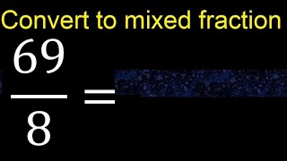 Convert 69/8 to mixed fraction, transform improper fractions to mixed, mixed