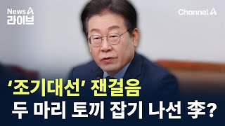 ‘조기대선’ 잰걸음…두 마리 토끼 잡기 나선 이재명? / 채널A / 뉴스A 라이브