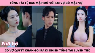 Tổng tài tệ bạc mập mờ với em vợ khiến mối tình lạc lối, cô vợ quay trở lại với thân phận đặc biệt