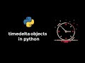timedelta objects in datetime module