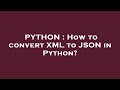 PYTHON : How to convert XML to JSON in Python?